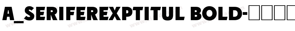 a_SeriferExpTitul Bold字体转换